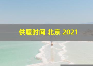 供暖时间 北京 2021